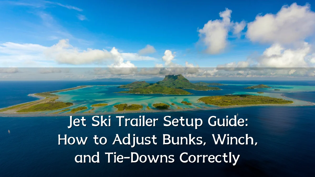 Jet Ski Trailer Setup Guide: How to Adjust Bunks, Winch, and Tie-Downs Correctly
