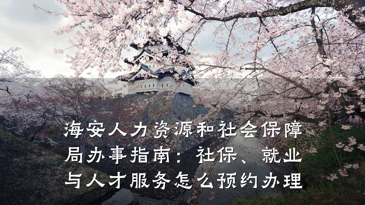 海安人力资源和社会保障局办事指南:社保、就业与人才服务怎么预约办理