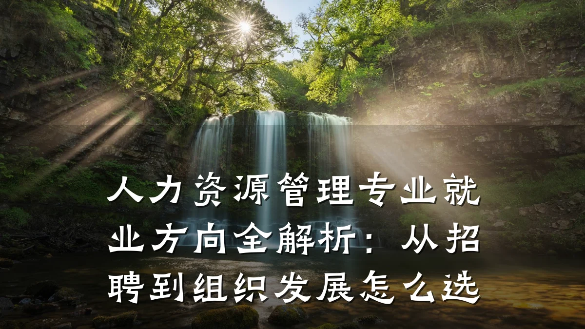 人力资源管理专业就业方向全解析:从招聘到组织发展怎么选