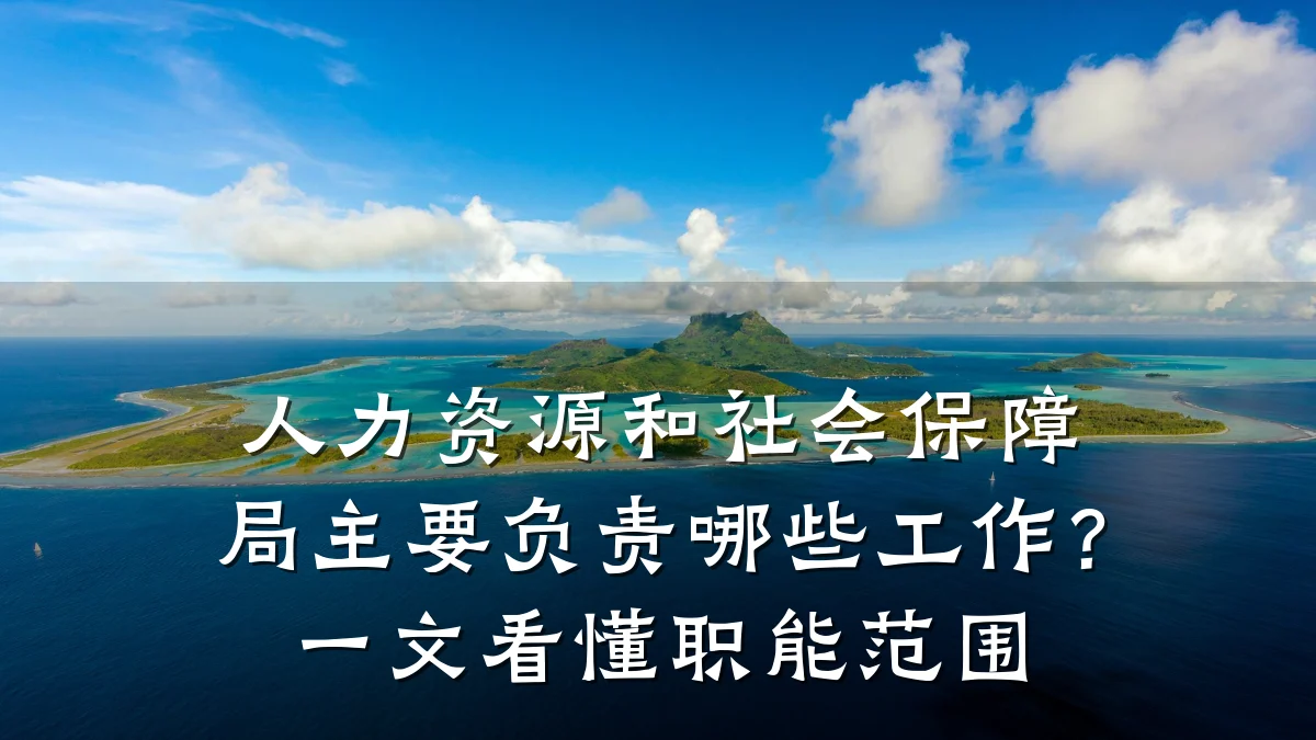 人力资源和社会保障局主要负责哪些工作?一文看懂职能范围
