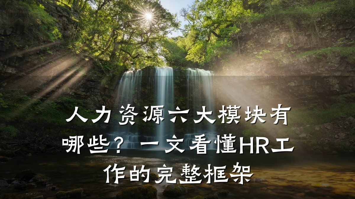人力资源六大模块有哪些?一文看懂HR工作的完整框架