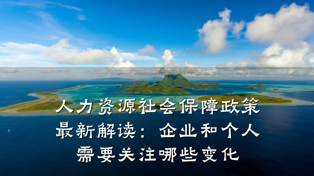 人力资源社会保障政策最新解读:企业和个人需要关注哪些变化