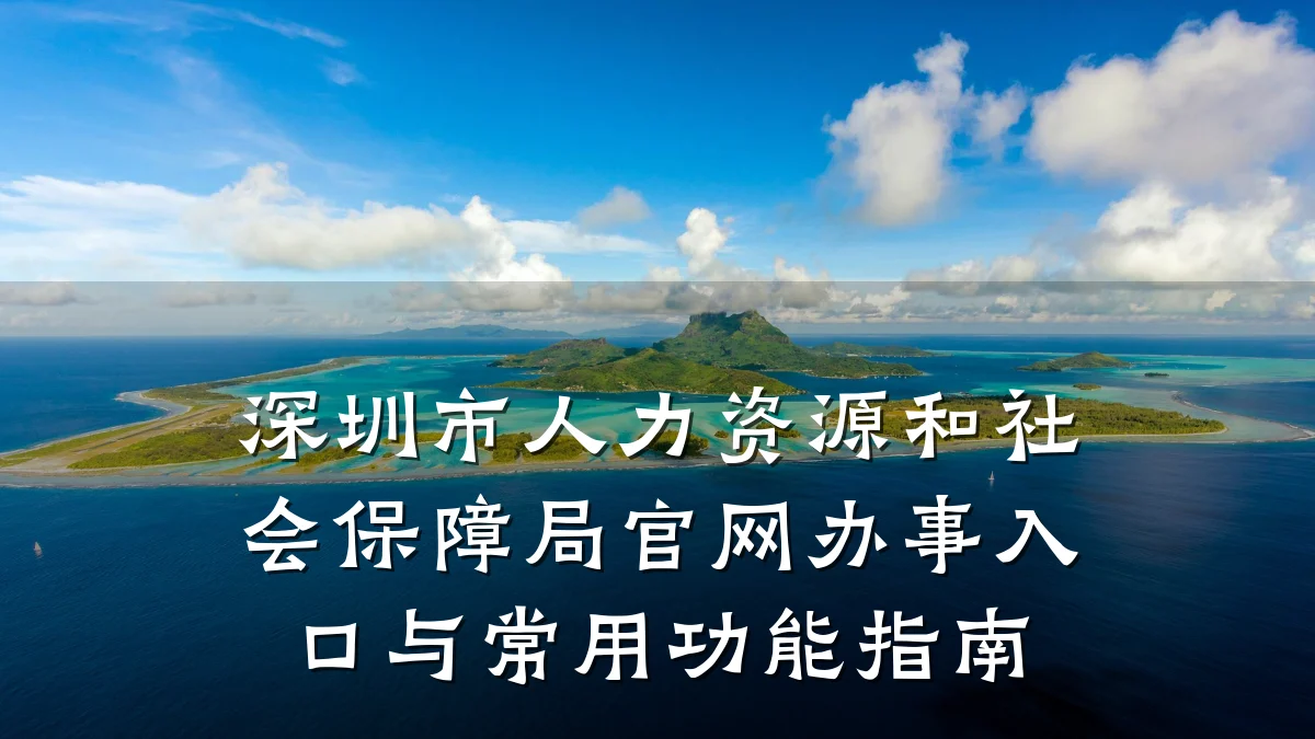 深圳市人力资源和社会保障局官网办事入口与常用功能指南