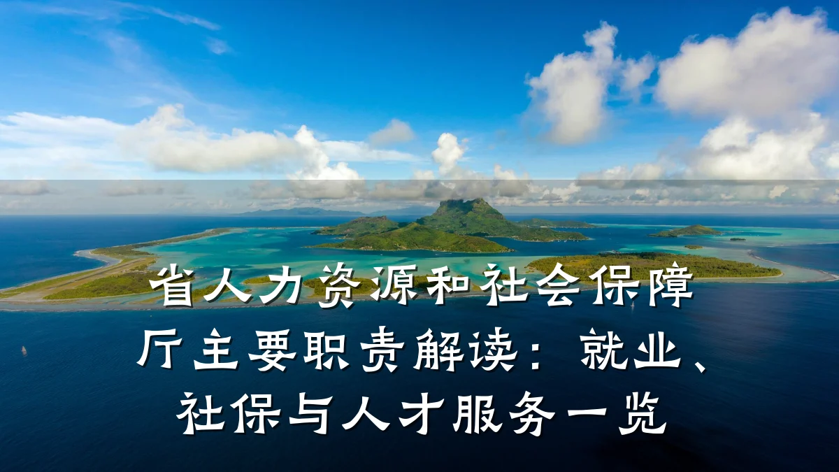 省人力资源和社会保障厅主要职责解读:就业、社保与人才服务一览
