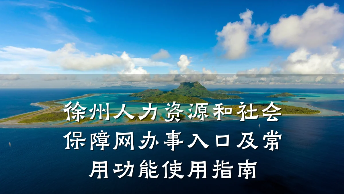 徐州人力资源和社会保障网办事入口及常用功能使用指南