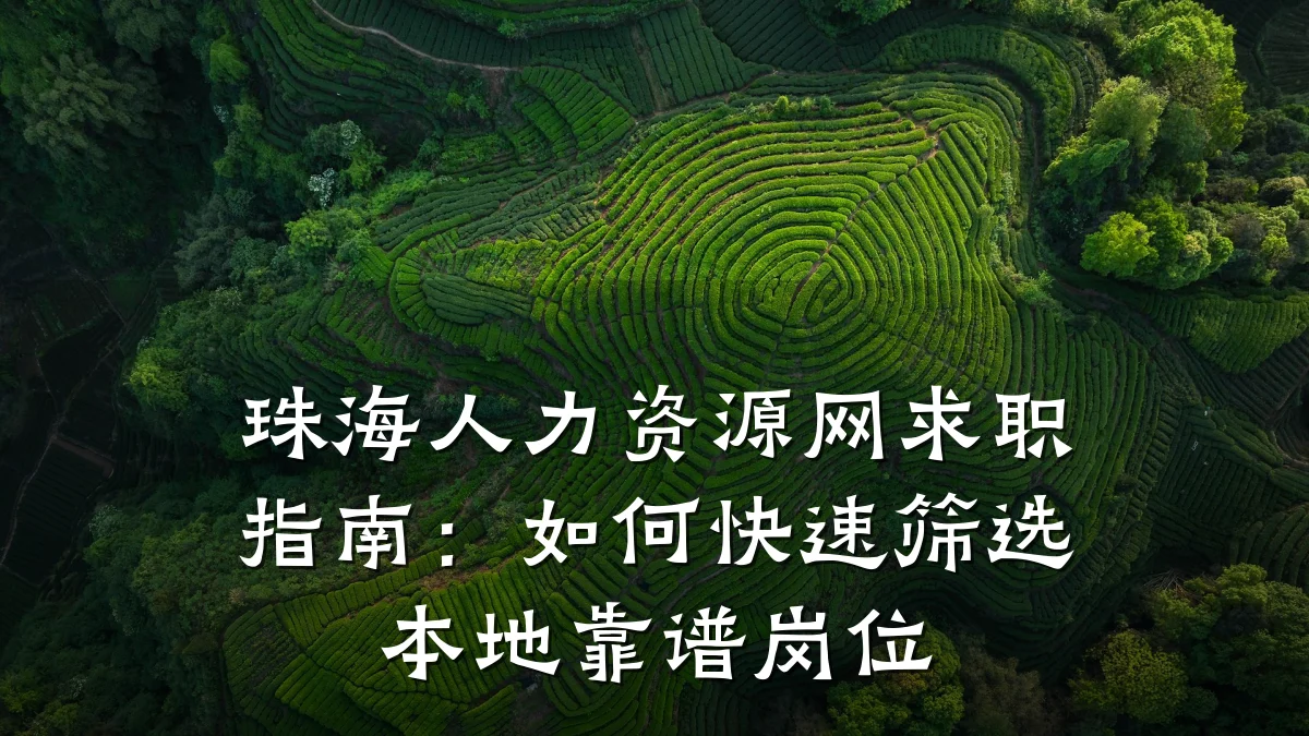 珠海人力资源网求职指南:如何快速筛选本地靠谱岗位
