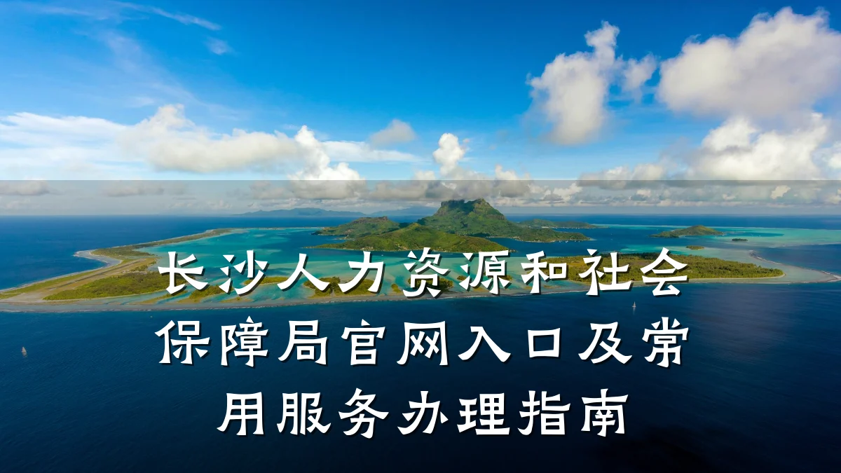 长沙人力资源和社会保障局官网入口及常用服务办理指南