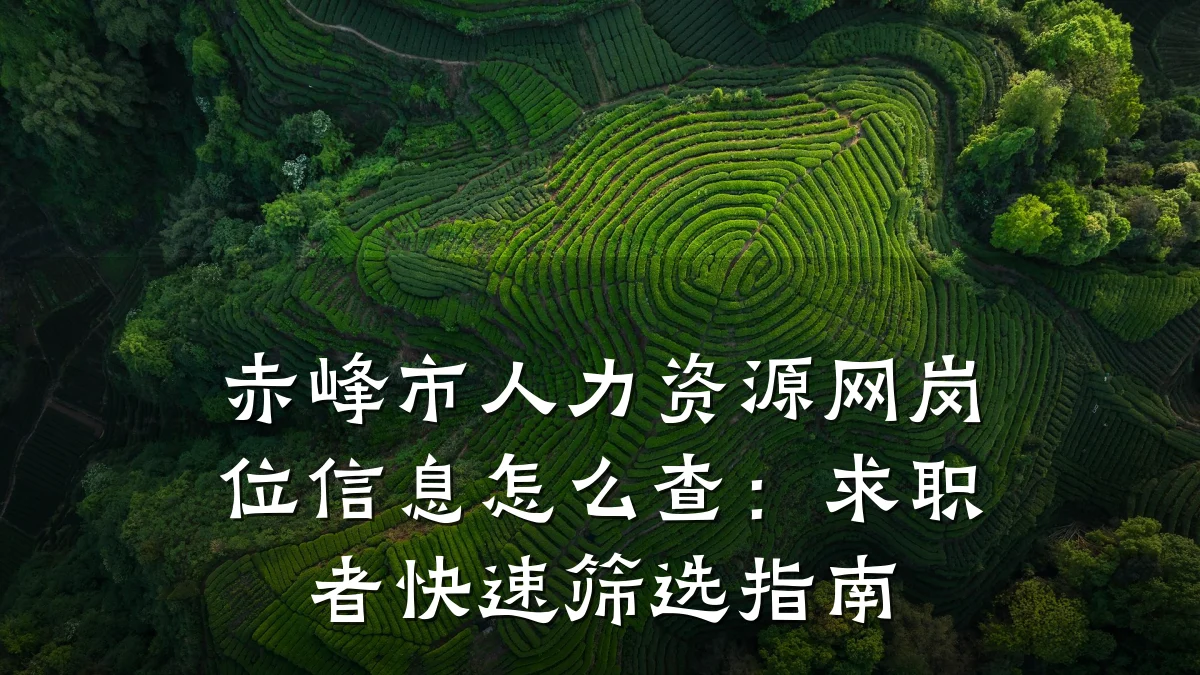 赤峰市人力资源网岗位信息怎么查:求职者快速筛选指南