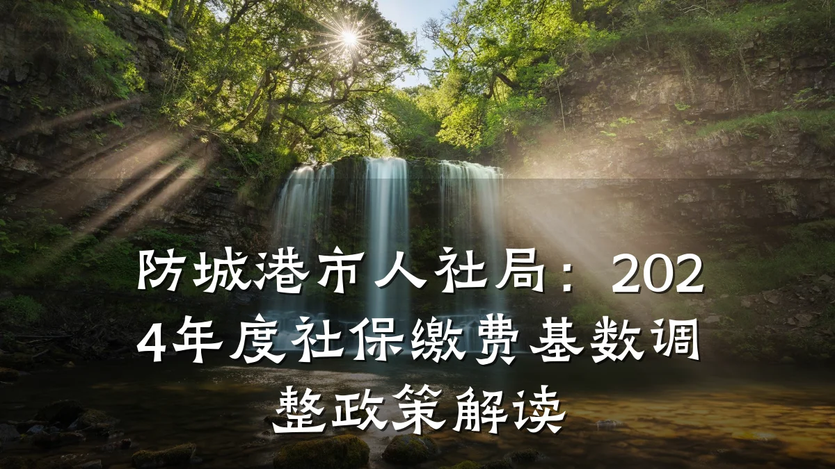 防城港市人社局:2024年度社保缴费基数调整政策解读