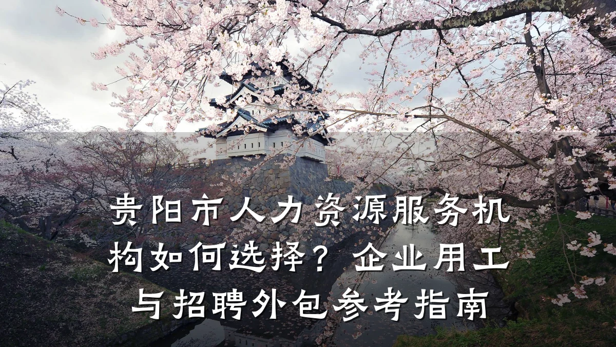 贵阳市人力资源服务机构如何选择?企业用工与招聘外包参考指南