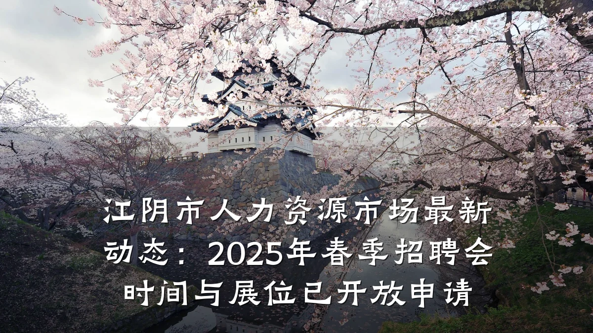 江阴市人力资源市场最新动态:2025年春季招聘会时间与展位已开放申请
