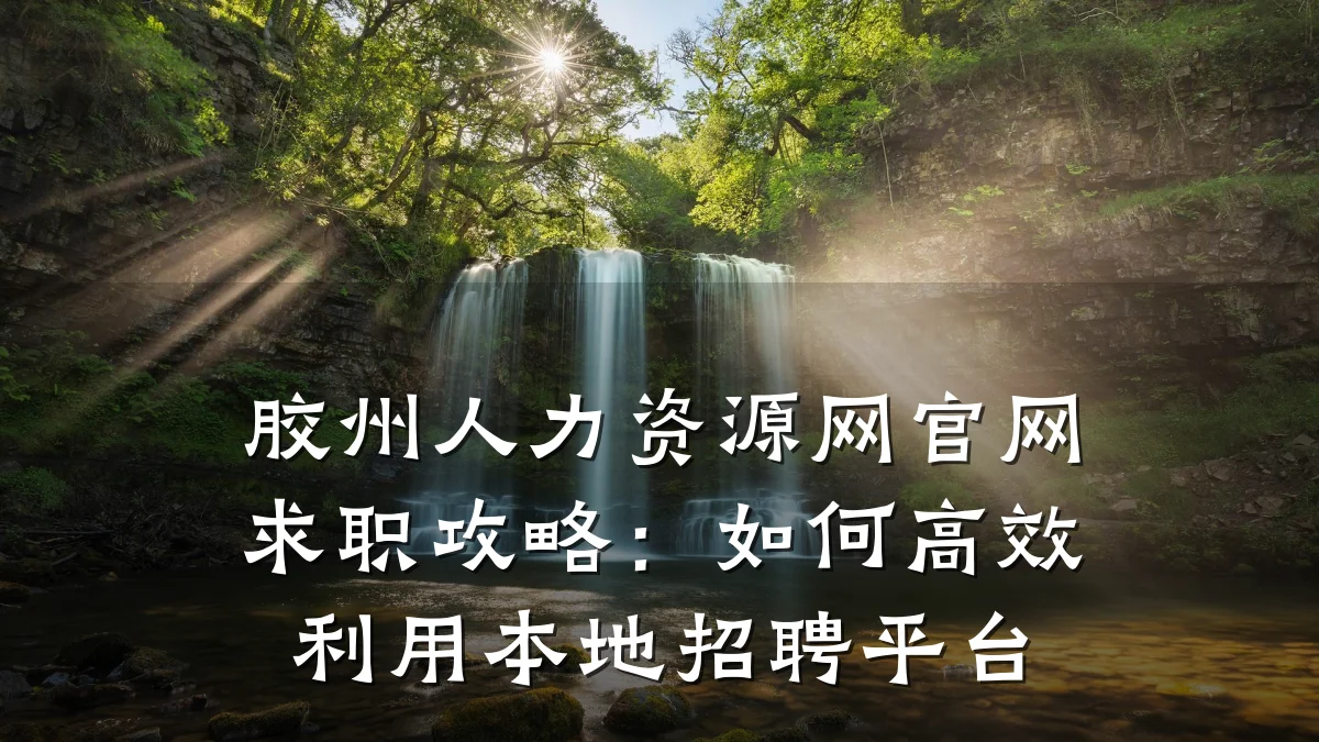 胶州人力资源网官网求职攻略：如何高效利用本地招聘平台