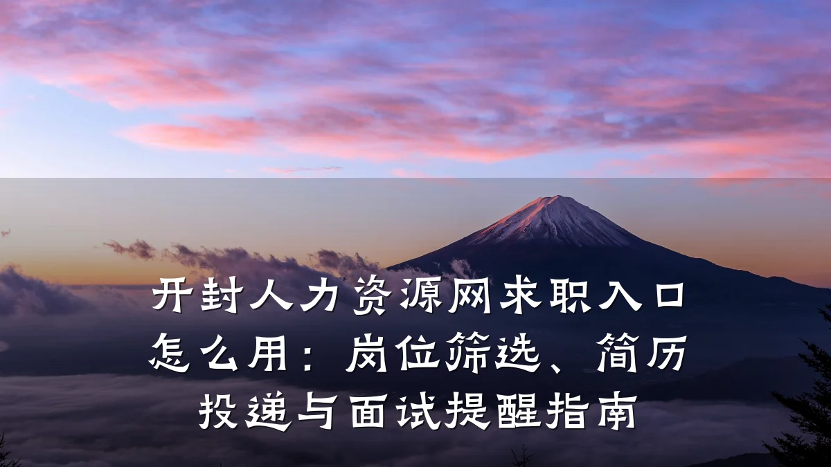 开封人力资源网求职入口怎么用:岗位筛选、简历投递与面试提醒指南