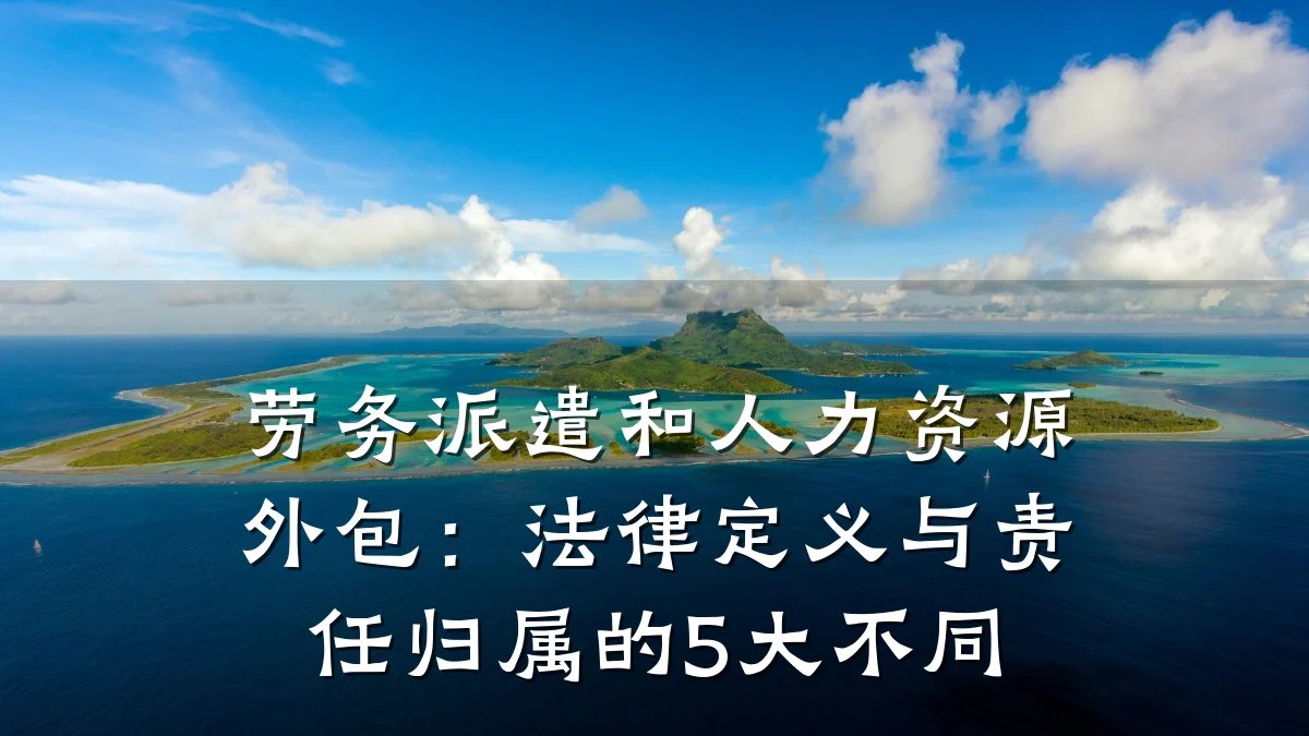 劳务派遣和人力资源外包:法律定义与责任归属的5大不同
