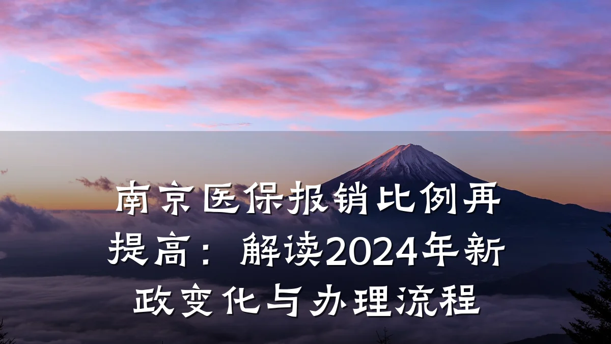 南京医保报销比例再提高:解读2024年新政变化与办理流程