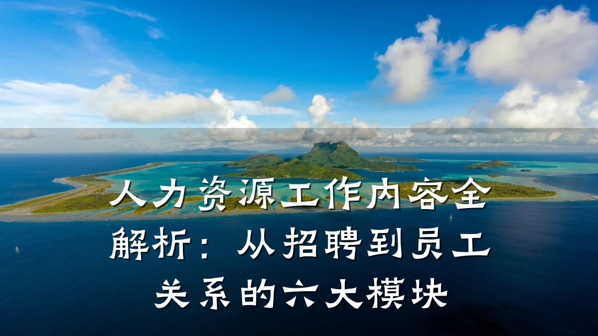 人力资源工作内容全解析：从招聘到员工关系的六大模块