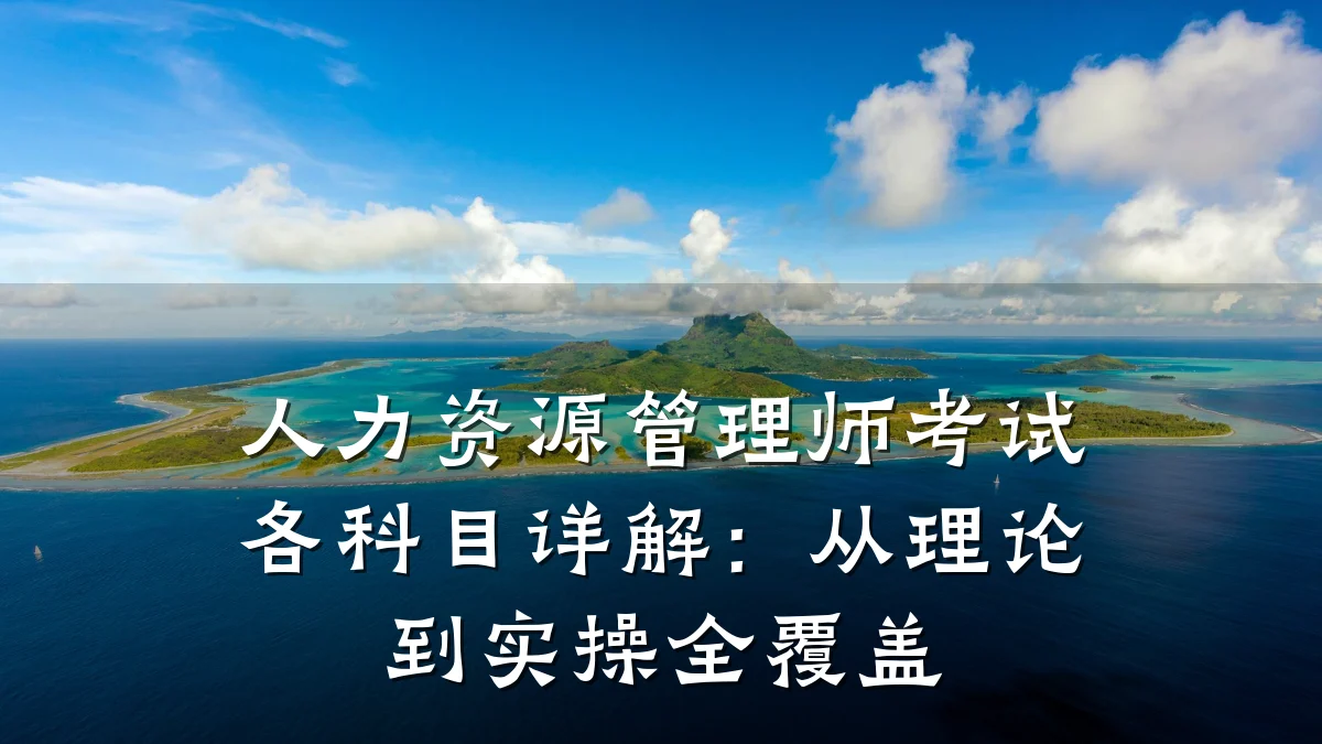 人力资源管理师考试各科目详解:从理论到实操全覆盖