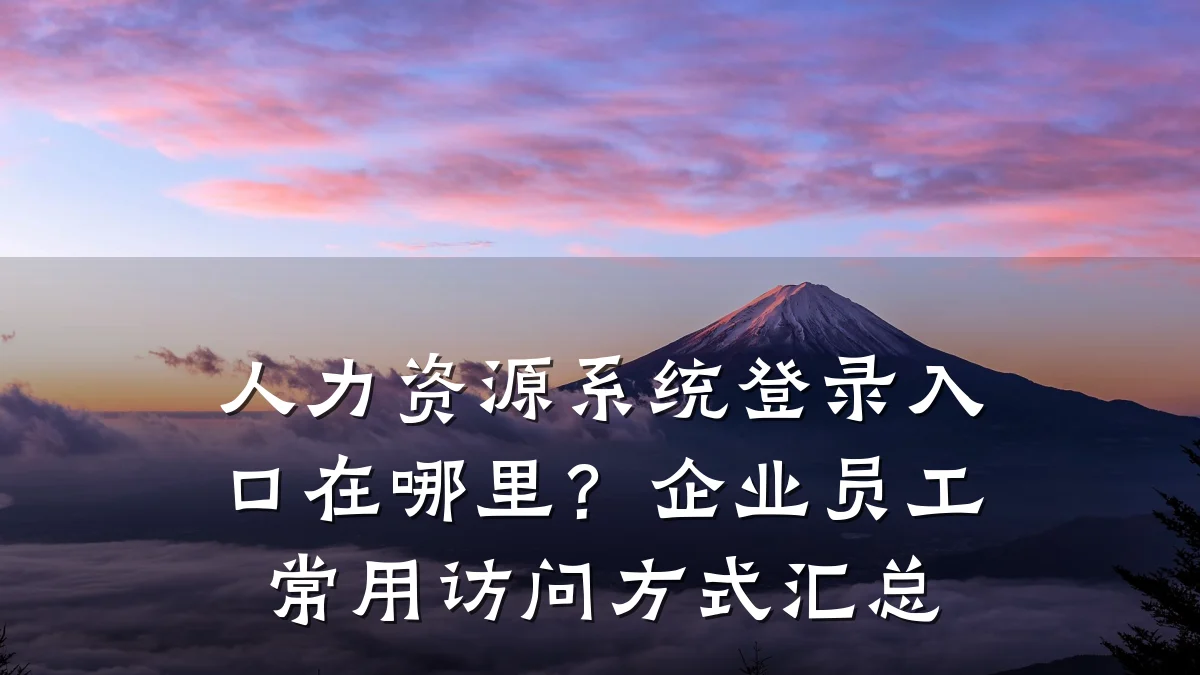 人力资源系统登录入口在哪里?企业员工常用访问方式汇总