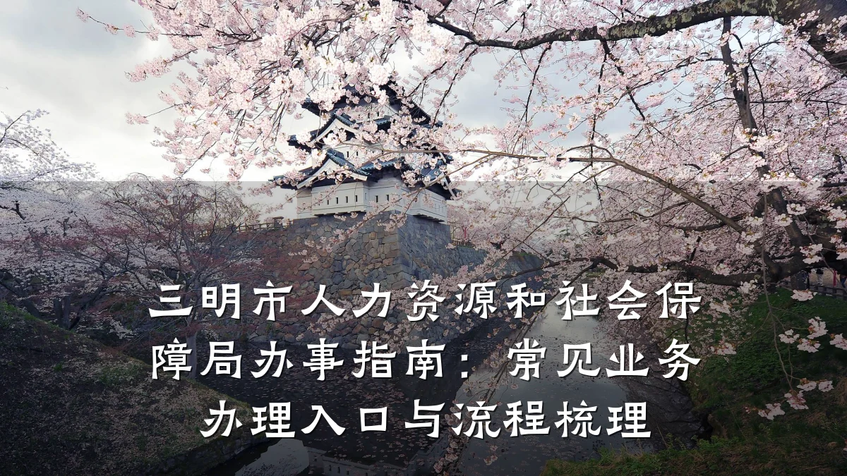 三明市人力资源和社会保障局办事指南:常见业务办理入口与流程梳理