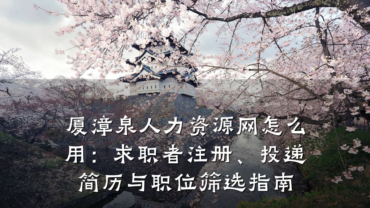 厦漳泉人力资源网怎么用:求职者注册、投递简历与职位筛选指南