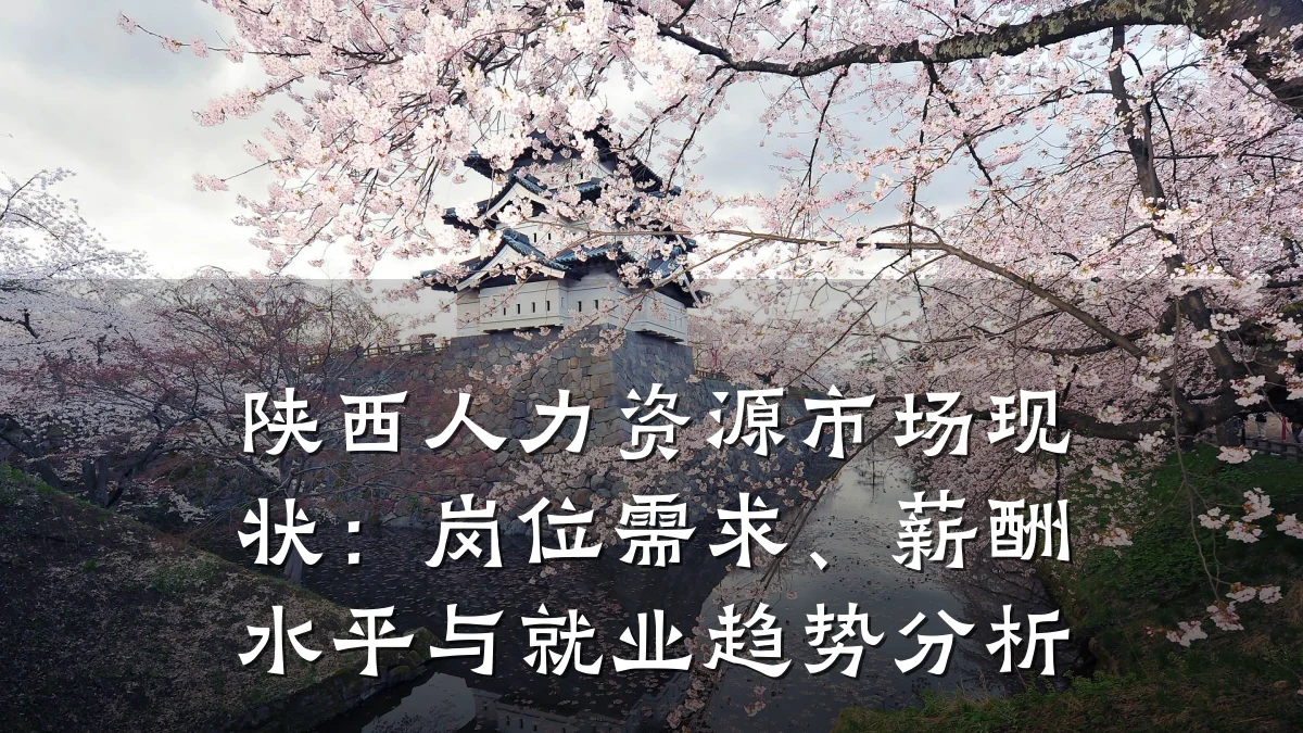 陕西人力资源市场现状:岗位需求、薪酬水平与就业趋势分析