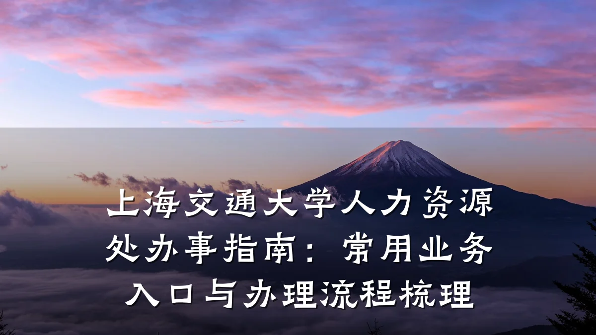 上海交通大学人力资源处办事指南：常用业务入口与办理流程梳理