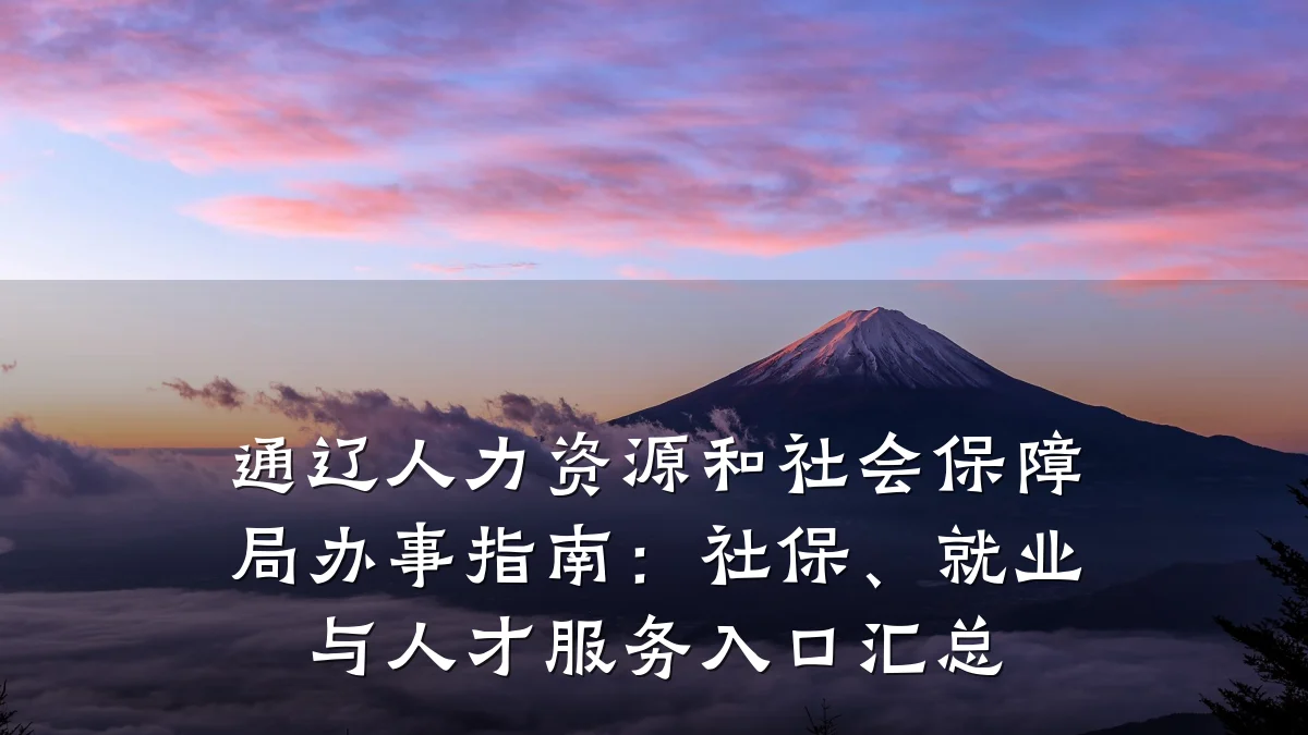 通辽人力资源和社会保障局办事指南:社保、就业与人才服务入口汇总