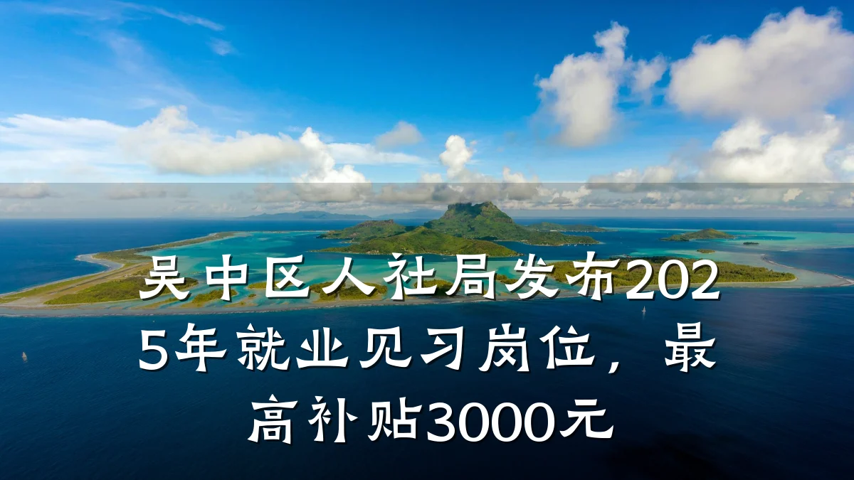 吴中区人社局发布2025年就业见习岗位,最高补贴3000元