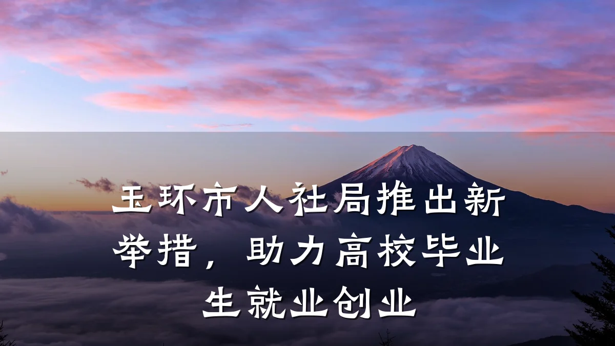 玉环市人社局推出新举措,助力高校毕业生就业创业