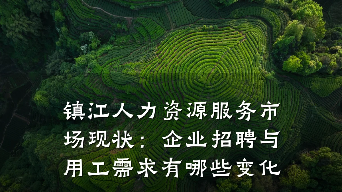 镇江人力资源服务市场现状:企业招聘与用工需求有哪些变化