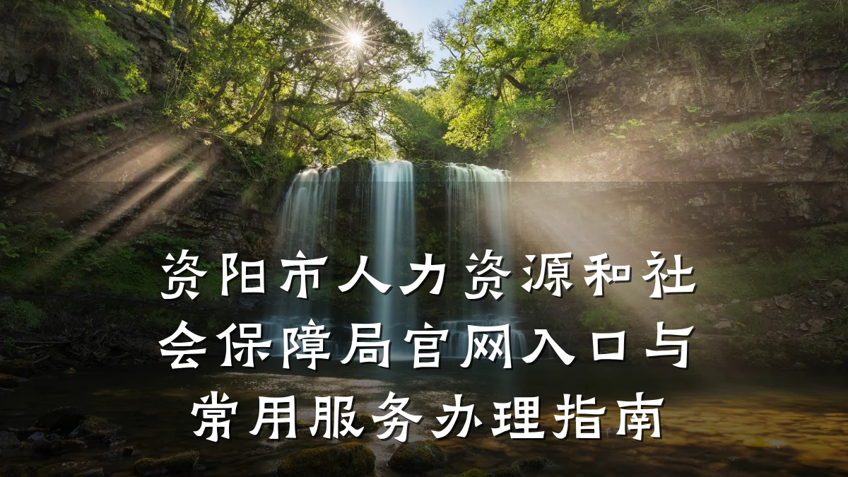 资阳市人力资源和社会保障局官网入口与常用服务办理指南