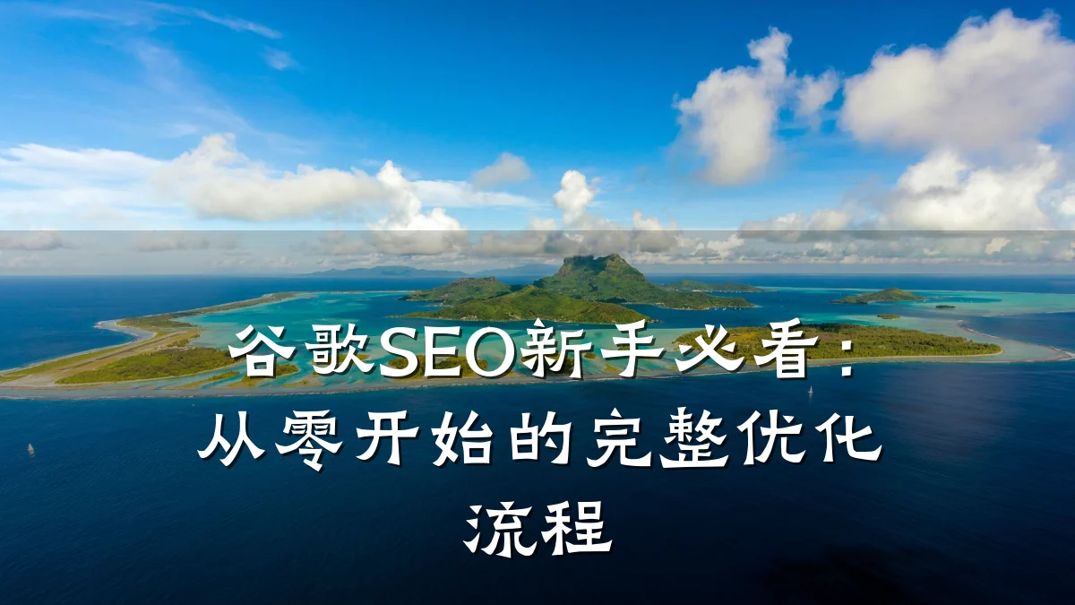 谷歌SEO新手必看：从零开始的完整优化流程