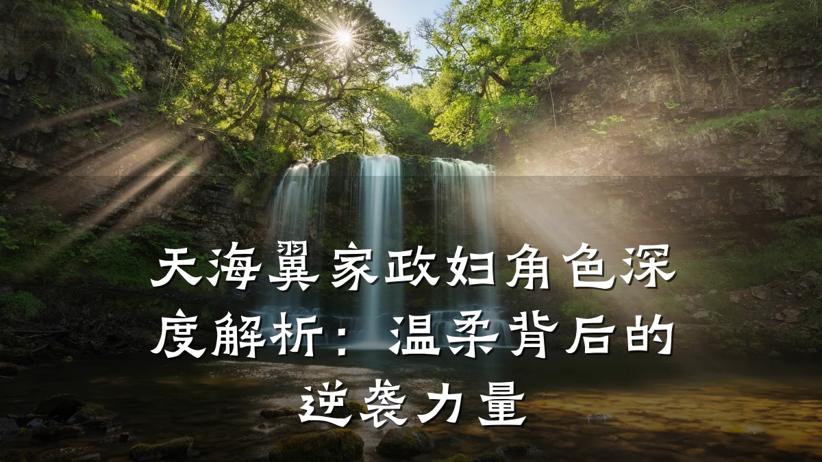天海翼家政妇角色深度解析:温柔背后的逆袭力量
