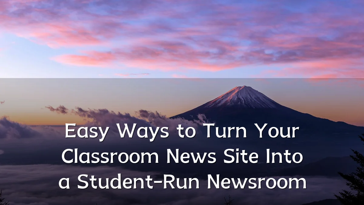 Easy Ways to Turn Your Classroom News Site Into a Student-Run Newsroom