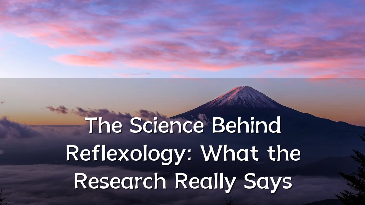 The Science Behind Reflexology: What the Research Really Says