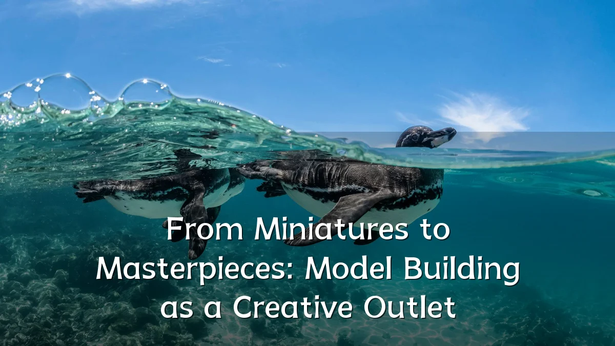 From Miniatures to Masterpieces: Model Building as a Creative Outlet