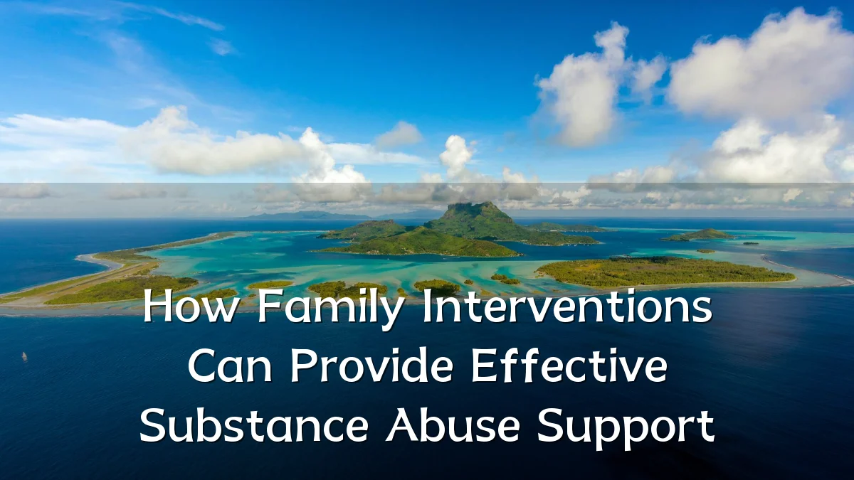 How Family Interventions Can Provide Effective Substance Abuse Support