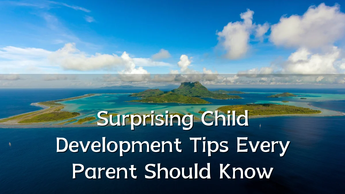 Surprising Child Development Tips Every Parent Should Know