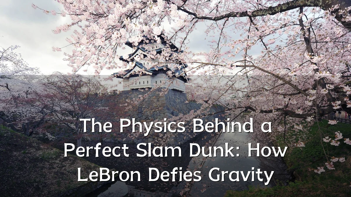 The Physics Behind a Perfect Slam Dunk: How LeBron Defies Gravity