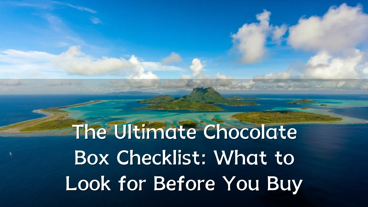 The Ultimate Chocolate Box Checklist: What to Look for Before You Buy