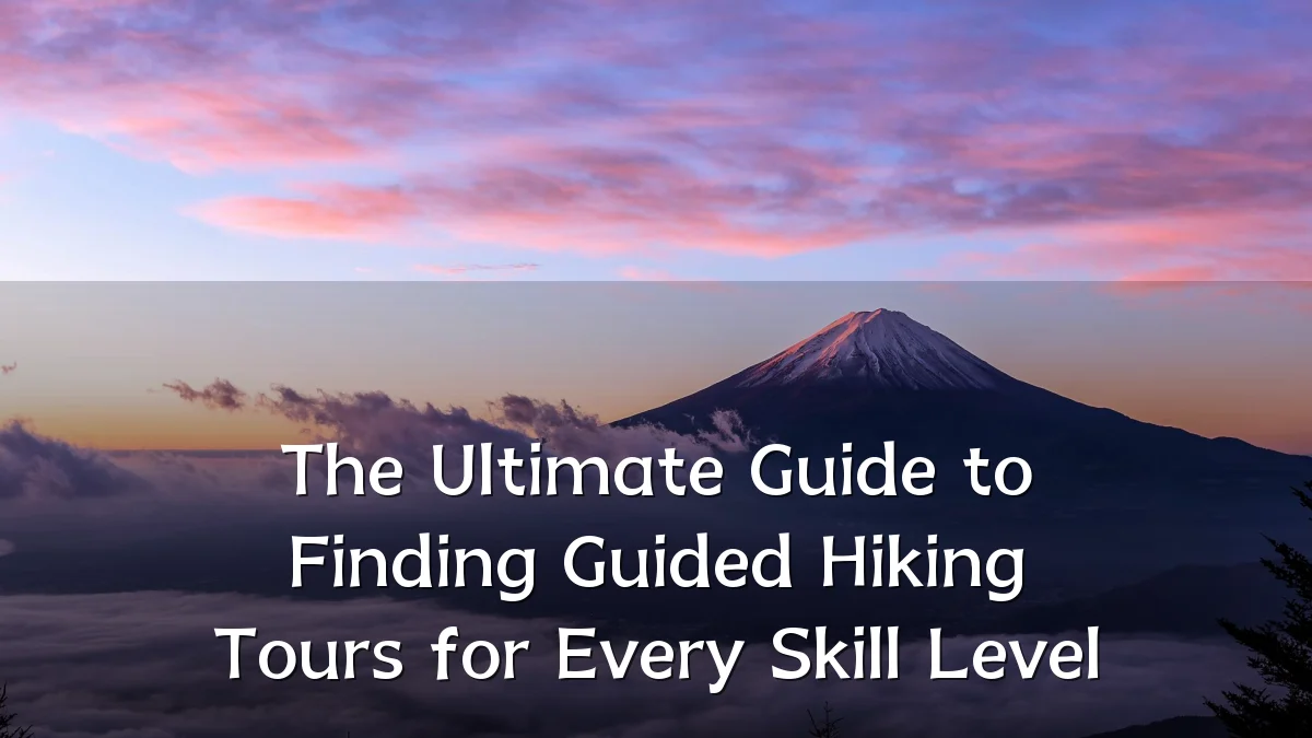 The Ultimate Guide to Finding Guided Hiking Tours for Every Skill Level