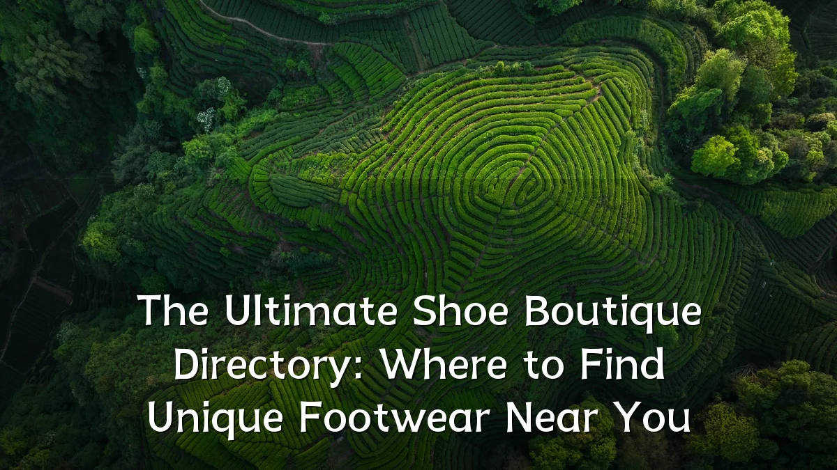 The Ultimate Shoe Boutique Directory: Where to Find Unique Footwear Near You