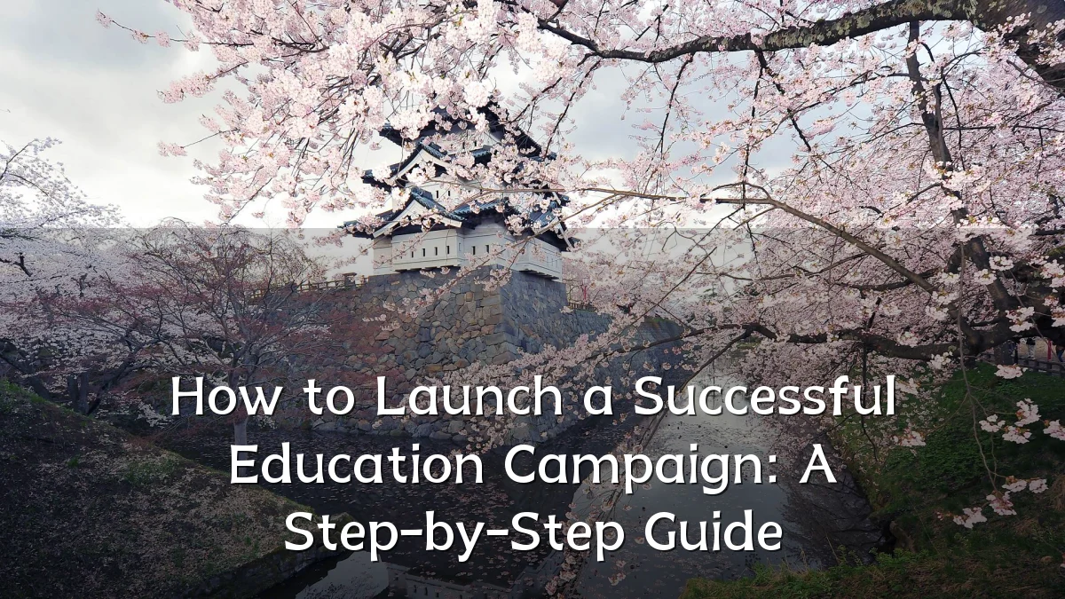 How to Launch a Successful Education Campaign: A Step-by-Step Guide