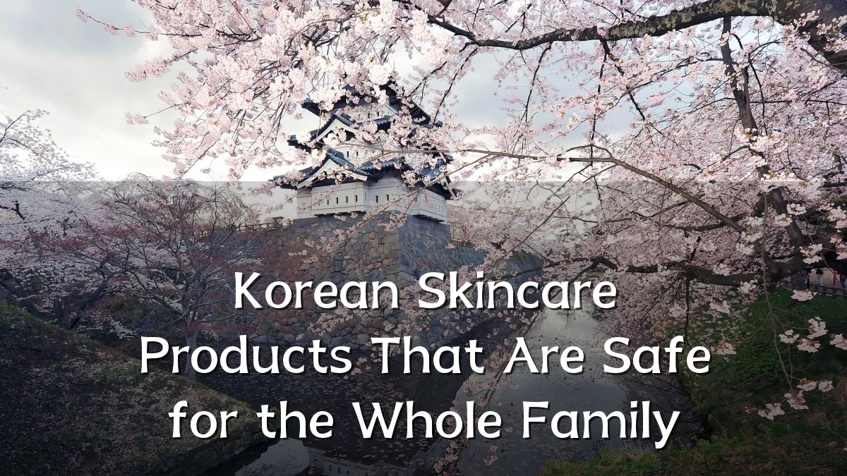Korean Skincare Products That Are Safe for the Whole Family