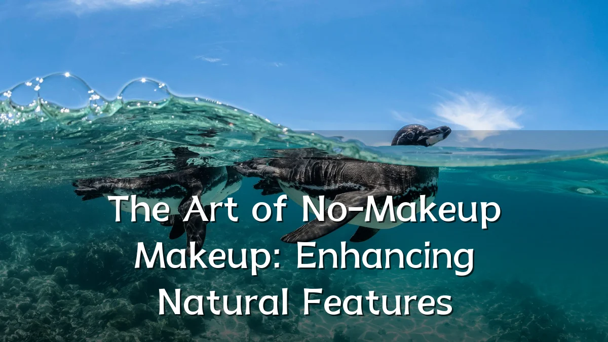 The Art of No-Makeup Makeup: Enhancing Natural Features