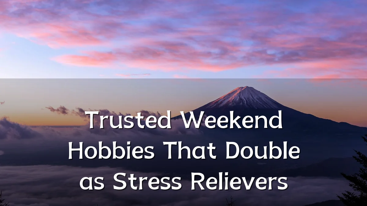 Trusted Weekend Hobbies That Double as Stress Relievers