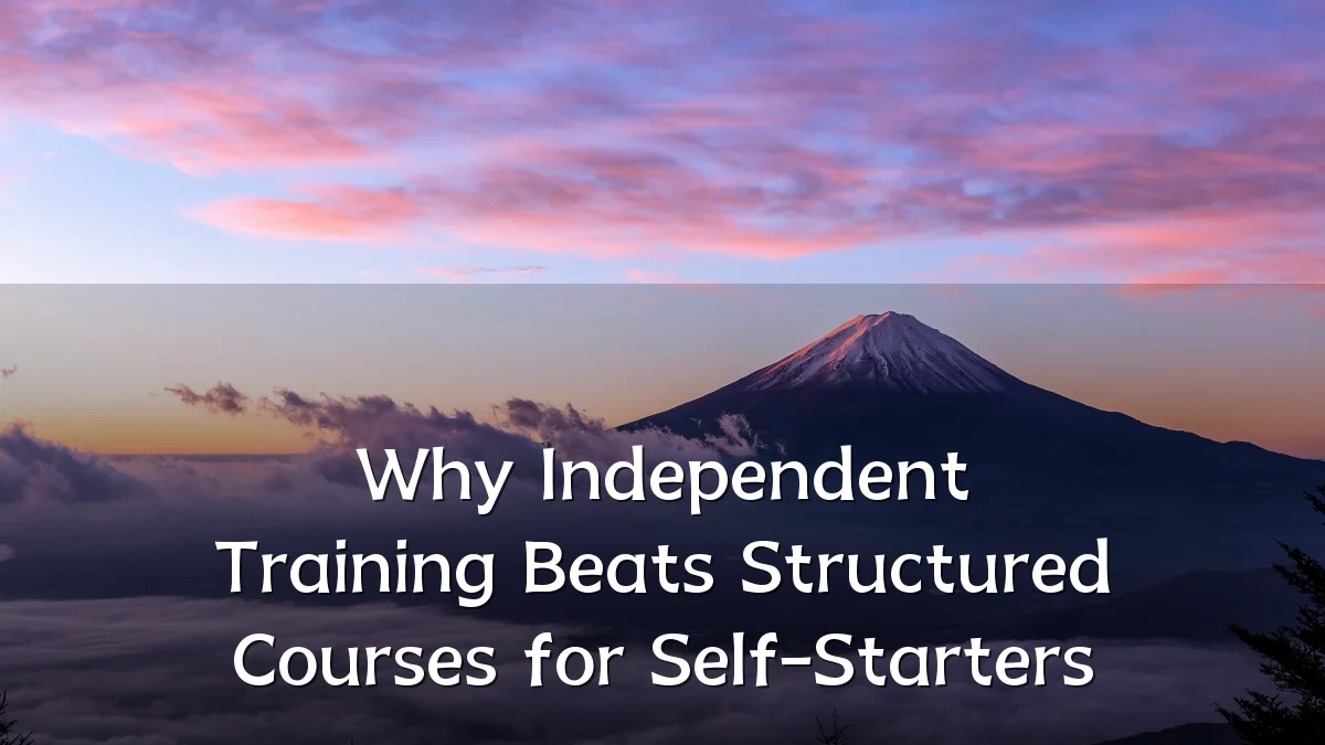 Why Independent Training Beats Structured Courses for Self-Starters
