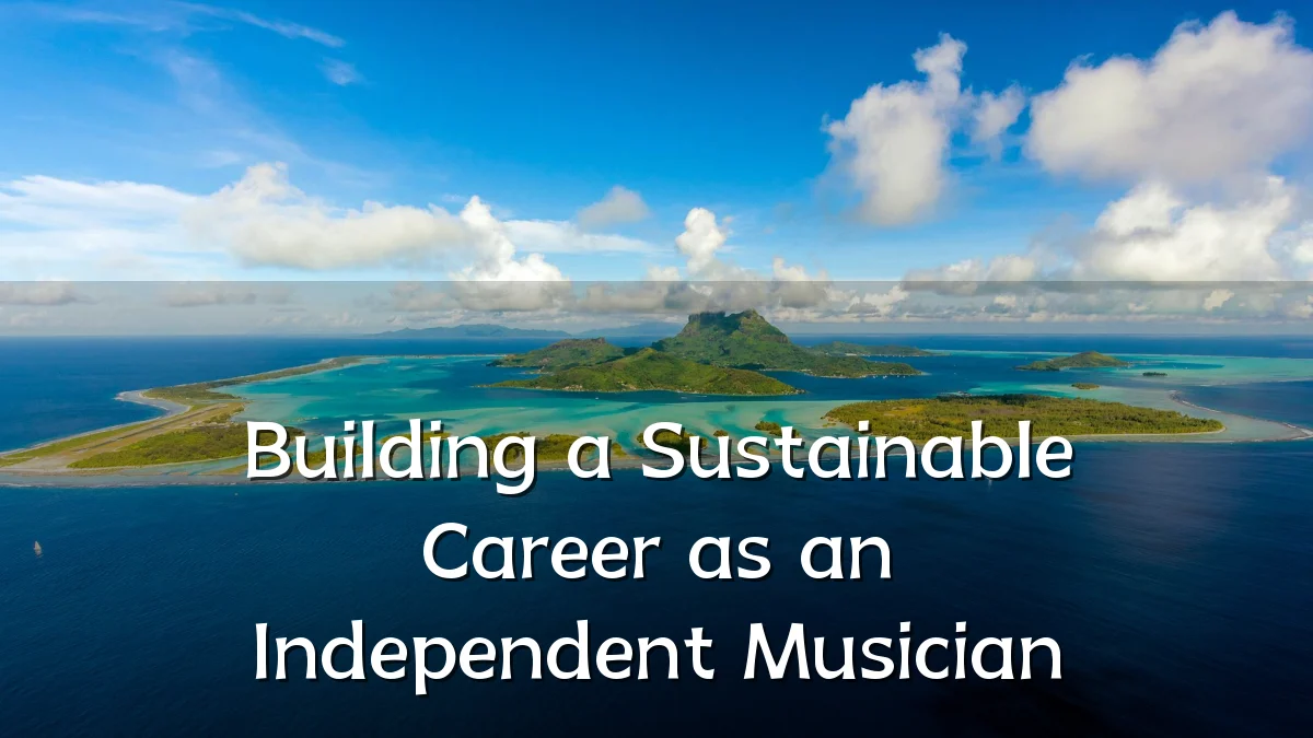 Building a Sustainable Career as an Independent Musician