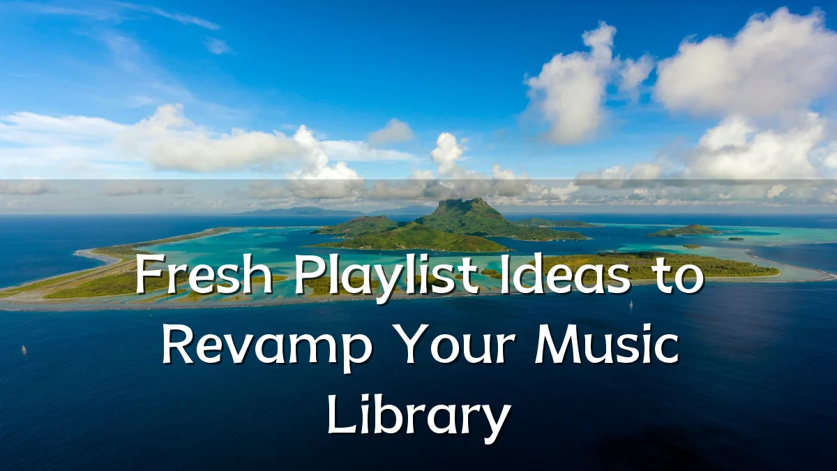 Fresh Playlist Ideas to Revamp Your Music Library