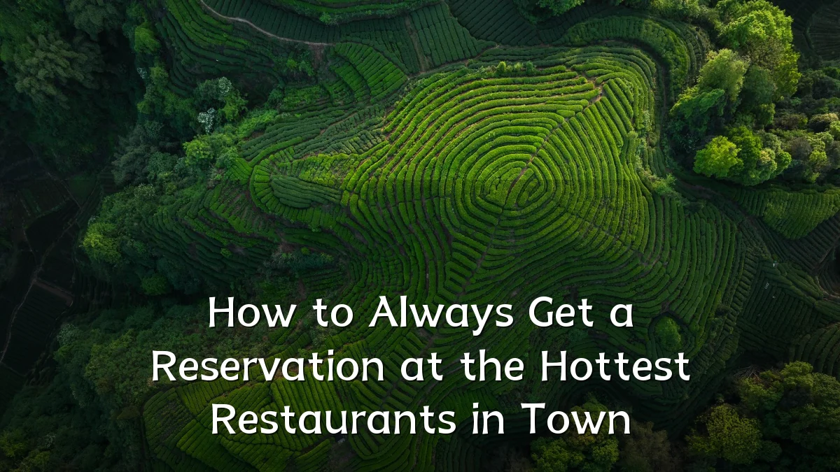 How to Always Get a Reservation at the Hottest Restaurants in Town